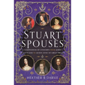 Stuart Spouses: A Compendium of Consorts from James I of Scotland to Queen Anne of Great Britain