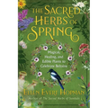 The Sacred Herbs of Spring: Magical, Healing, and Edible Plants to Celebrate Beltaine