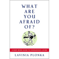 What Are You Afraid Of?: A Body/Mind Guide to Courageous Living