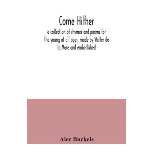 Come hither; a collection of rhymes and poems for the young of all ages, made by Walter de la Mare and embellished