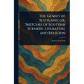 The Genius of Scotland; or, Sketches of Scottish Scenery, Literature and Religion