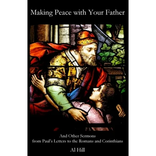 Making Peace with Your Father: And Other Sermons from Paul's Letters to the Romans and Corinthians