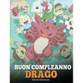 Buon compleanno, drago!: (Happy Birthday, Dragon!) Una simpatica e divertente storia per bambini, per insegnare loro a festeggiare i compleanni.