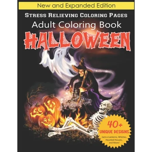 Halloween Adult Coloring Book: New and Expanded Edition, Stress Relieving Coloring Pages, 40+ Unique Designs, Jack-o-Lanterns, Witches, Haunted House