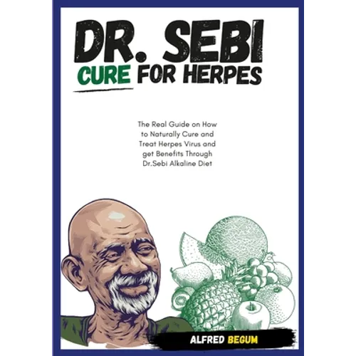 DR. SEBI CURE FOR HERPES. The Real Guide on How to Naturally Cure and Treat Herpes Virus and get Benefits Through Dr. Sebi Alkaline Diet