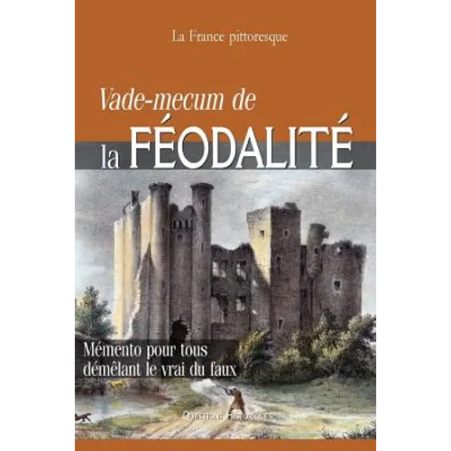 Vade-mecum de la FÉODALITÉ: Mémento pour tous démêlant le vrai du faux