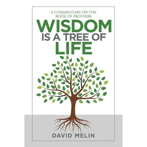 Wisdom Is a Tree of Life: A Commentary on the Book of Proverbs