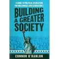 Building a Greater Society: A Guide to Political Revolution for Millennials and Generation Z