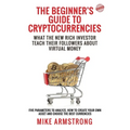 The Beginner's Guide to Cryptocurrencies: What the New Rich Investor Teach Their Followers About Virtual Money: Five Parameters to Analyze, How to Cre