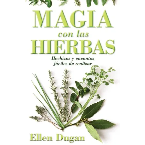 Magia Con las Hierbas: Hechizos y Encantos Faciles de Realizar = Herb Magic for Beginners = Herb Magic for Beginners