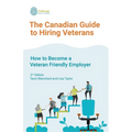 The Canadian Guide to Hiring Veterans: How to Become a Veteran Friendly Employer