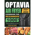 Optavia Air Fryer Cookbook for Beginners 2021-2022: 1000 Days Tasty and Healthy Optavia Air Fryer Recipes to Help You Keep Healthy and Lose Weight Qui