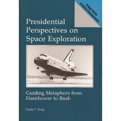Presidential Perspectives on Space Exploration: Guiding Metaphors from Eisenhower to Bush - Hardcover
