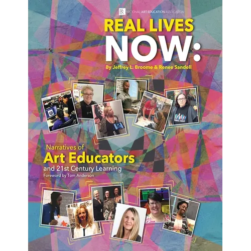 Real Lives Now: Narratives of Art Educators and 21st-Century Learning: Narratives of Art Educators and 21st-Century Learning