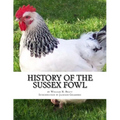 History of the Sussex Fowl: Containing the English and American Sussex Chicken Standard