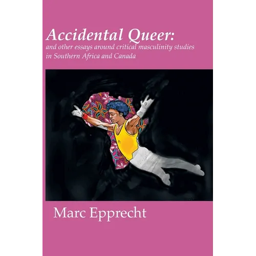 Accidental Queer: and other essays around critical masculinity studies in Southern Africa and Canada