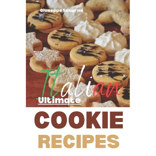 The Ultimate Italian Cookie Recipes Book: Yes, this is an Authentic Italian Book about Cookie Recipes
