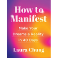 How to Manifest: Make Your Dreams a Reality in 40 Days - A Manifestation Book