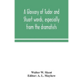 A Glossary Of Tudor And Stuart Words, Especially From The Dramatists