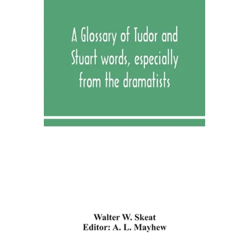 A Glossary Of Tudor And Stuart Words, Especially From The Dramatists