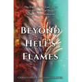 Beyond Hell's Flames: The True Story of God's Love from the Depths of Despair to the Heights of Heaven
