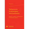 Integrations Economiques Internationales: Ideologies, Methodes Institutionnelles Et Dynamiques Spatiales
