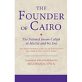 The Founder of Cairo: The Fatimid Imam-Caliph al-Mu'izz and his Era