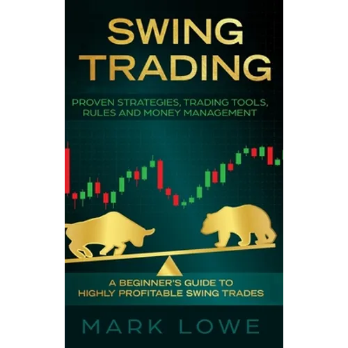 Swing Trading: A Beginner's Guide to Highly Profitable Swing Trades - Proven Strategies, Trading Tools, Rules, and Money Management