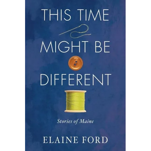 This Time Might Be Different: Stories of Maine