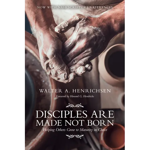 Disciples Are Made Not Born: Helping Others Grow to Maturity in Christ