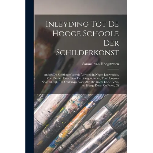 Inleyding tot de hooge schoole der schilderkonst: Anders de zichtbaere werelt; verdeelt in negen leerwinkels, yder bestiert door eene der zanggodinnen