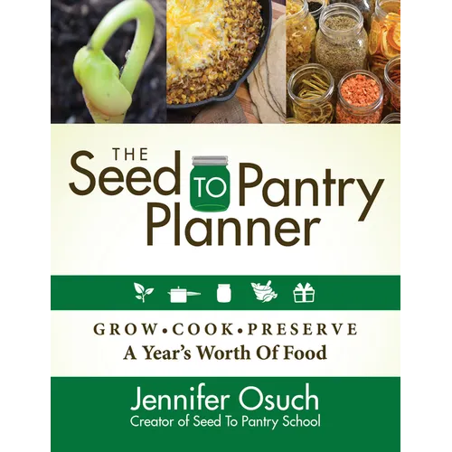 The Seed to Pantry Planner: Grow, Cook & Preserve a Year's Worth of Food