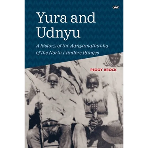Yura and Udnyu: A history of the Adnyamathanha of the North Flinders Ranges