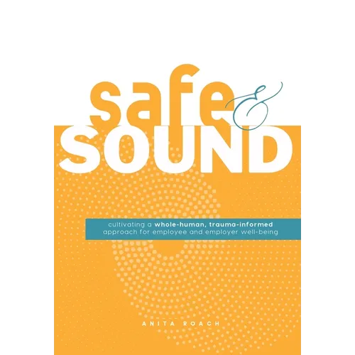 Safe & Sound: Cultivating a Whole-human, Trauma-Informed Approach for Employee and Employer Well-Being