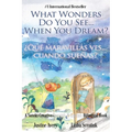 What Wonders Do You See... When You Dream? / ¿Qué maravillas ves... cuando sueñas?: A Suteki Creative Spanish & English Bilingual Book