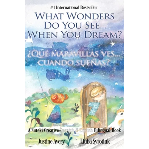 What Wonders Do You See... When You Dream? / ¿Qué maravillas ves... cuando sueñas?: A Suteki Creative Spanish & English Bilingual Book