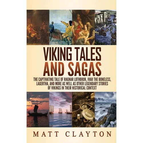 Viking Tales and Sagas: The Captivating Tale of Ragnar Lothbrok, Ivar the Boneless, Lagertha, and More as well as Other Legendary Stories of Vikings i