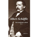 Albert Schäffle: Aus meinem Leben. Eine Autobiographie in zwei Bänden: Band 1