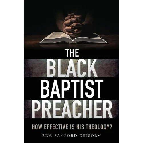 The Black Baptist Preacher: How Effective Is His Theology?