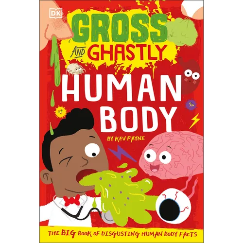 Gross and Ghastly: Human Body: The Big Book of Disgusting Human Body Facts