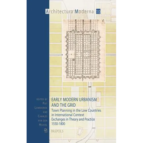Early Modern Urbanism and the Grid: Town Planning in the Low Countries in International Context. Exchanges in Theory and Practice 1550-1800