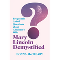 Mary Lincoln Demystified: Frequently Asked Questions about Abraham's Wife