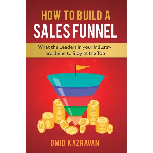 How to Build a Sales Funnel: What the Leaders in Your Industry Are Doing To Stay At the Top