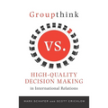 Groupthink Versus High-Quality Decision Making in International Relations