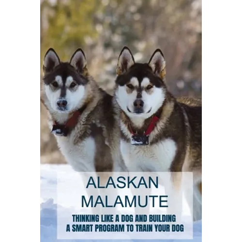 Alaskan Malamute: Thinking Like A Dog And Building A Smart Program To Train Your Dog: Tips For English Foxhound Training