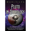 Pluto in Astrology: The Ultimate Guide to the Planet of Transformation, Regeneration, and Rebirth