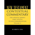 New Testament Contextual Commentary: THE APOSTLE JOHN'S FIRST EPISTLE TO HIS CONGREGATION Volume II