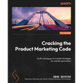 Cracking the Product Marketing Code: Craft winning go-to-market strategies for market domination
