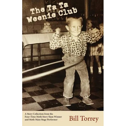 The Ta Ta Weenie Club: A Story Collection from the Four-Time Moth Story Slam Winner