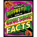 The Totally Disgusting Book of Gruesome Facts: A Photographic Encyclopedia Featuring All Things Icky
